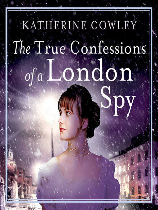 Title details for The True Confessions of a London Spy by Katherine Cowley - Available